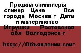 Продам спинннеры, спинер › Цена ­ 150 - Все города, Москва г. Дети и материнство » Игрушки   . Ростовская обл.,Волгодонск г.